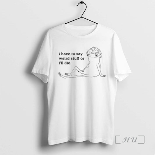 New I Have To Say Weird Stuff Of Ill Die Circle White Premium T Shirts Hoodie, Sweatshirt | AU18TeeNovaLab.com