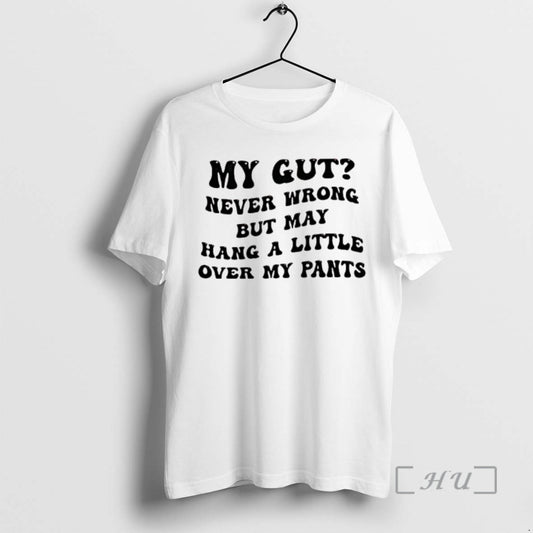 New My Gut Never Wrong But May Hang A Little Over My Pants Premium T-Shirts, Hoodie, Sweatshirt | AU18TeeNovaLab.com