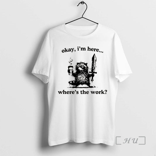 New Okay Im Here Wheres The Work Raccoon T-Shirts, Hoodie, Sweatshirt | AU18TeeNovaLab.com