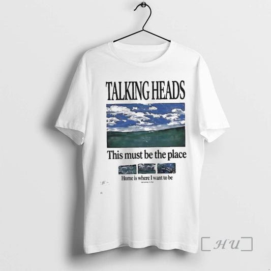 New Talking Heads This Must Be The Place Home Is Where I Want To Be T-Shirts, Hoodie, Sweatshirt | AU18TeeNovaLab.com