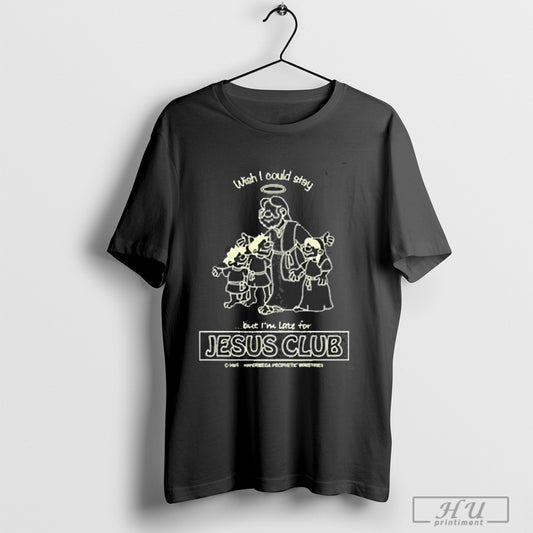 Nice Wish I Could Stay But Im Late For Jesus Club 2025 T Shirts