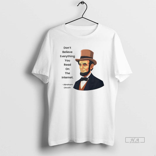Official Abraham Lincoln Dont Believe Everything You Read On The Internet Funny Internet Quote