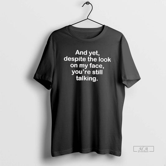 Official And Yet Despite The Look On My Face Youre Still Talking T-Shirts, Hoodie, Sweatshirt | AU18TeeNovaLab.com