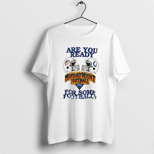 Official Are You Ready Monday Night Football For Some Football Miami Dolphins Vs Indianapolis Colts T-Shirts, Hoodie,...