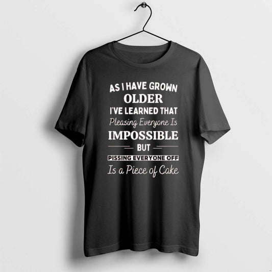 Official As I Have Grown Older Ive Learned That Pleasing Everyone Is Impossible But Pissing T-Shirts, Hoodie, Sweatshirt