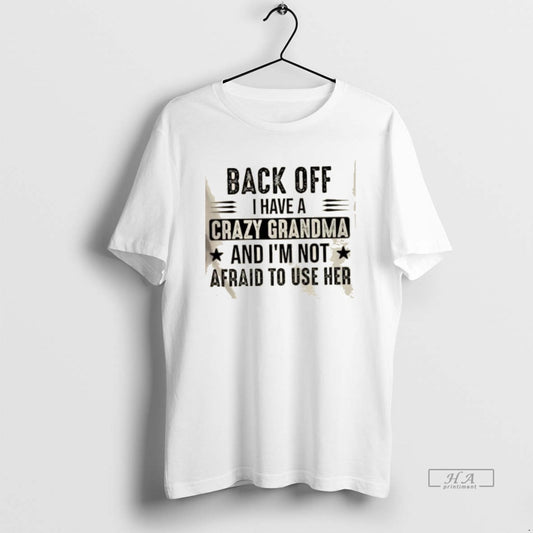 Official Back Off I Have A Crazy Grandma And Im Not Afraid To Use Her T-Shirts, Hoodie, Sweatshirt | AU18TeeNovaLab.com