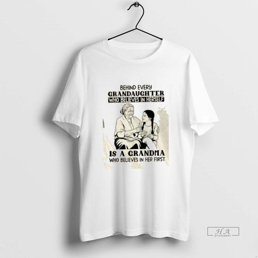 Official Behind Every Granddaughter Who Believes In Herself Is A Grandma Who Believes In Her T-Shirts, Hoodie, Sweatshirt