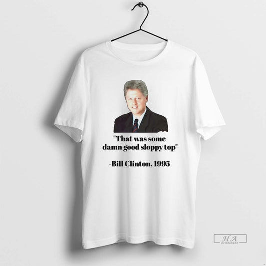 Official Bill Clinton 1995 That Was Some Damn Good Sloppy Top