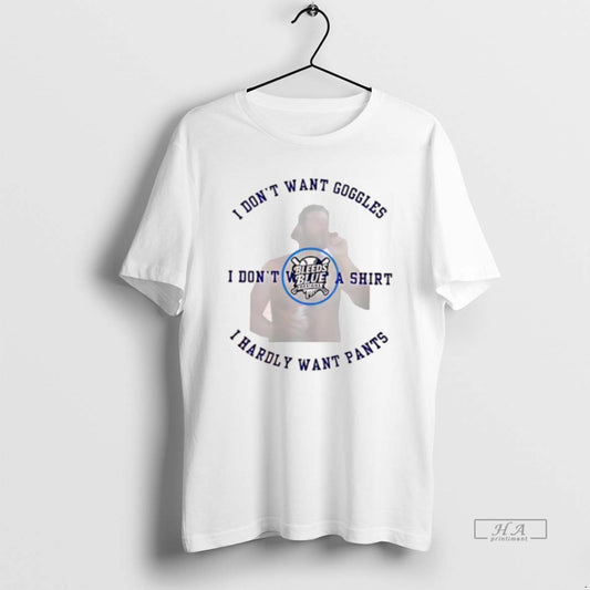 Official Bleeds Blue I Dont Want Goggles I Dont Want A I Hardly Want Pants