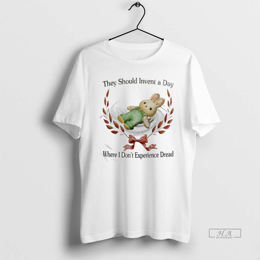 Official Bunny They Should Invent A Day Where I Dont Experience Dread T-Shirts, Hoodie, Sweatshirt | AU18TeeNovaLab.com