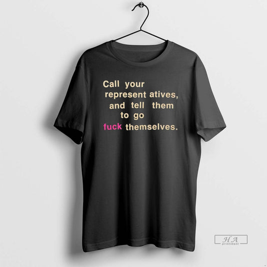 Official Call Your Representatives And Tell Them To Go Fuck Themselves Text T-Shirts, Hoodie, Sweatshirt | AU18TeeNovaLab.com