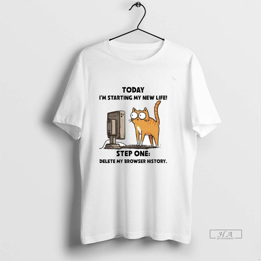 Official Cat Today Im Starting My New Life Step One Delete My Browser History T-Shirts, Hoodie, Sweatshirt
