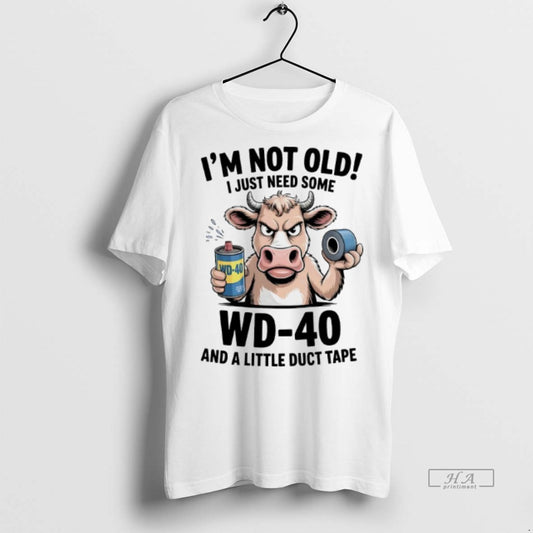 Official Cow Im Not Old I Just Need Some Wd 40 And A Little Duct