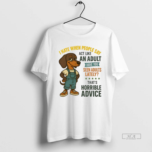 Official Dachshund I Hate When People Say Act Like An Adult Have You Seen Adults