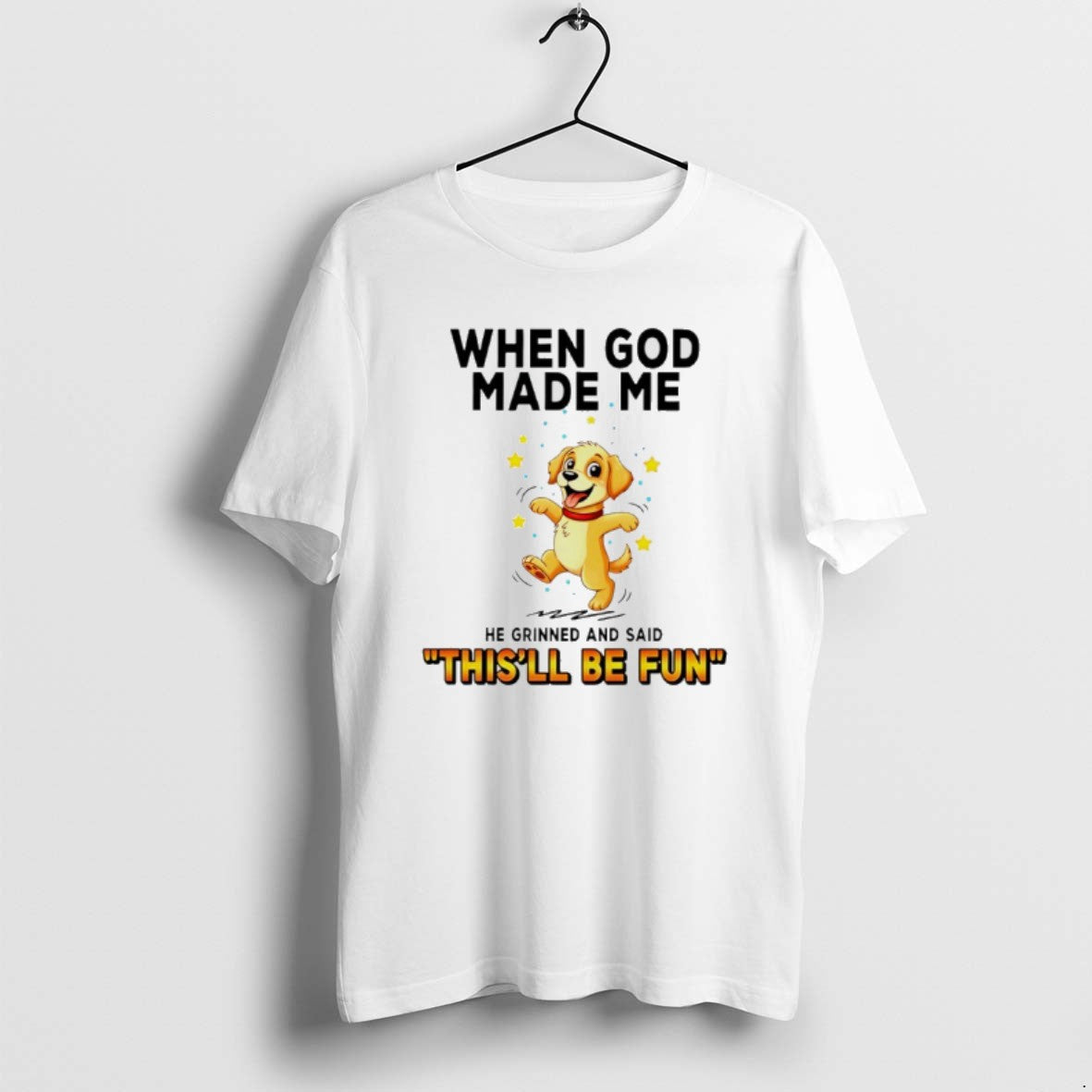 Official Dog When God Made Me He Grinned And Said Thisll Be Fun T-Shirts, Hoodie, Sweatshirt | AU18TeeNovaLab.com