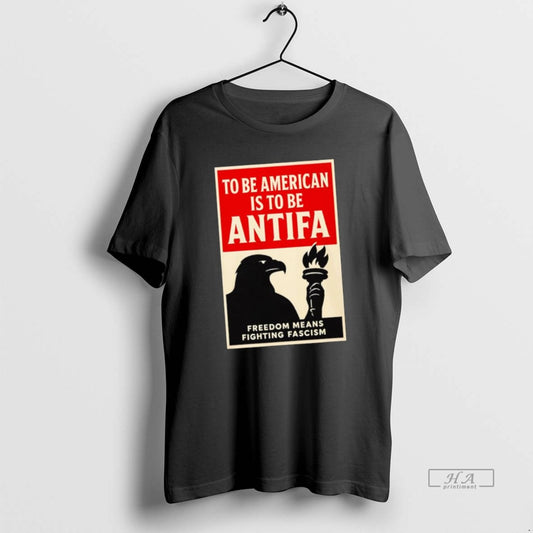 Official Eagle Holding Torch To Be American Is To Be Antifa Freedom Means Fighting Fascism