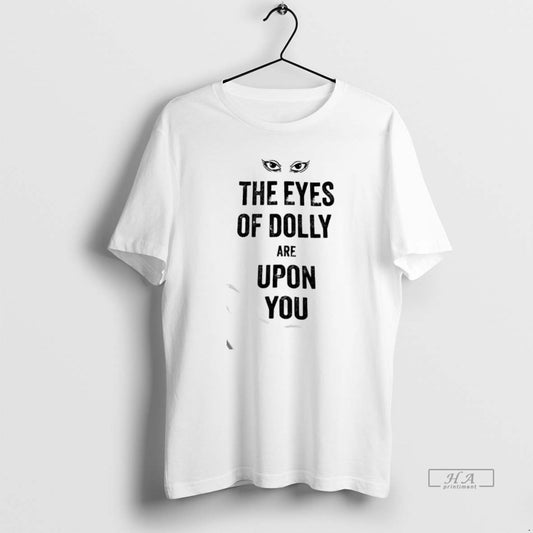 Official Eyes Of Dolly Are Upon You T-Shirts, Hoodie, Sweatshirt | AU18TeeNovaLab.com
