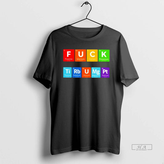 Official Fuck Tirbumgpt Chemistry T-Shirts, Hoodie, Sweatshirt | AU18TeeNovaLab.com