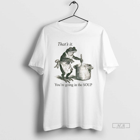 Official Funny Frog Thats It Youre Going In The Soup T-Shirts, Hoodie, Sweatshirt | AU18TeeNovaLab.com