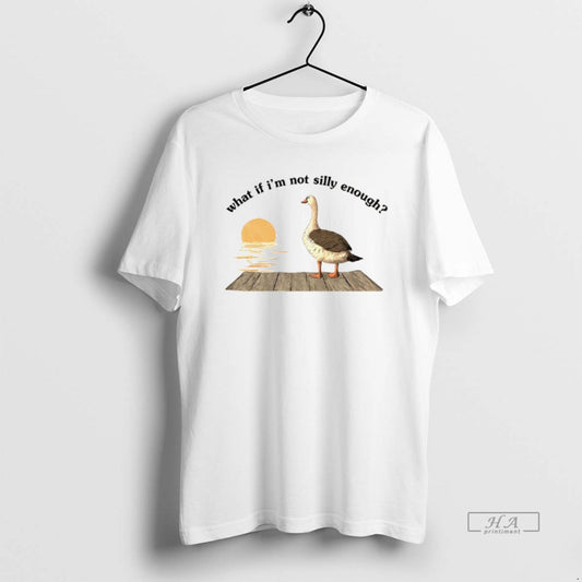 Official Funny Goose What If Im Not Silly Enough Meme T-Shirts, Hoodie, Sweatshirt | AU18TeeNovaLab.com