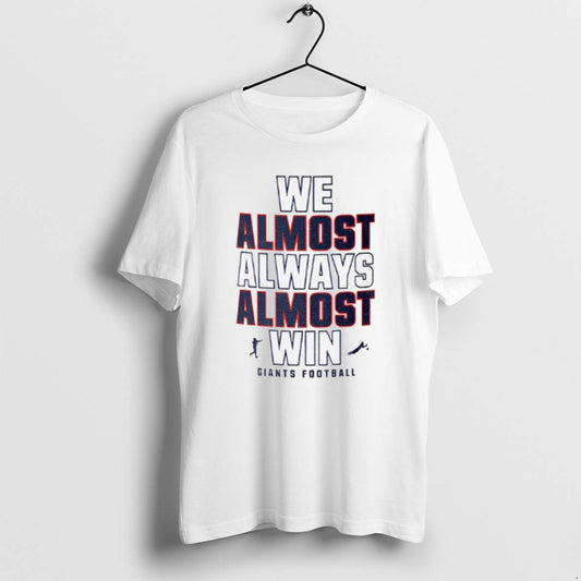 Official Funny New York Giants Football We Almost Always Almost Win T-Shirts, Hoodie, Sweatshirt | AU18TeeNovaLab.com