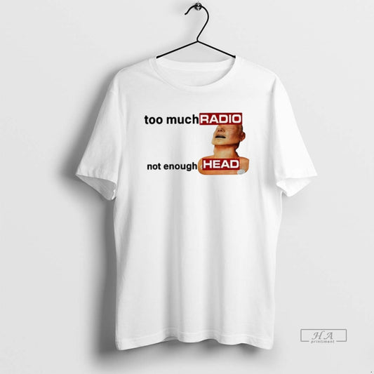 Official Funny Radiohead Meme Graphic Too Much Radio Not Enough Head T-Shirts, Hoodie, Sweatshirt | AU18TeeNovaLab.com