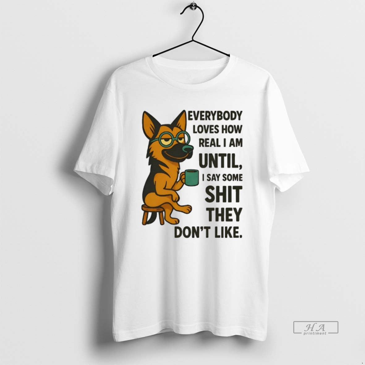 Official German Shepherd Everybody Loves How Real I Am Until I Say Some Shit They