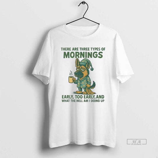 Official German Shepherd There Are Three Types Of Mornings Early Too Early And What The