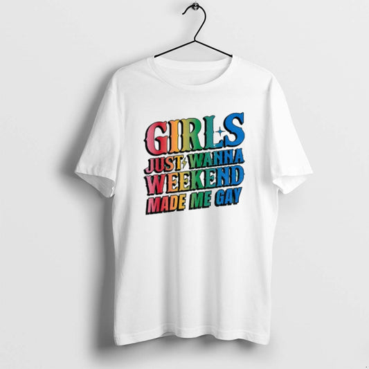 Official Girls Just Wanna Weekend Made Me Gay Lgbt T-Shirts, Hoodie, Sweatshirt | AU18TeeNovaLab.com