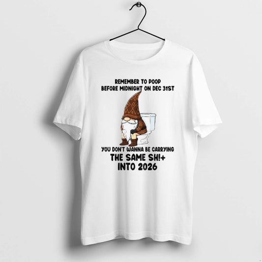 Official Gnome Remember To Poop Before Midnight On Dec 31st You Dont Wanna Be Carrying T-Shirts, Hoodie, Sweatshirt