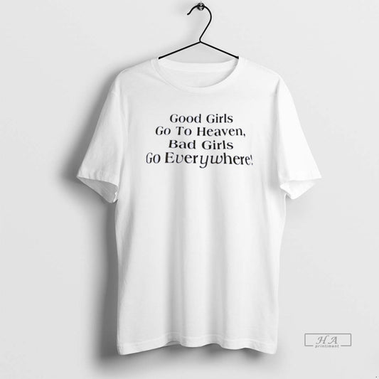 Official Good Girls Go To Heaven Bad Girls Go Everywhere T-Shirts, Hoodie, Sweatshirt | AU18TeeNovaLab.com