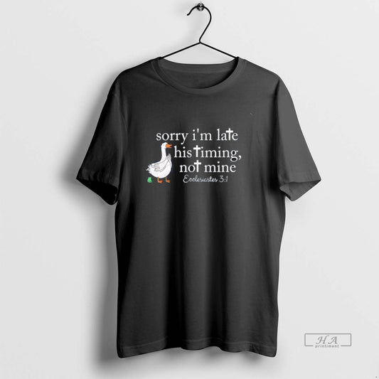 Official Goose Sorry Im Late His Timing Not Mine Christian T-Shirts, Hoodie, Sweatshirt | AU18TeeNovaLab.com