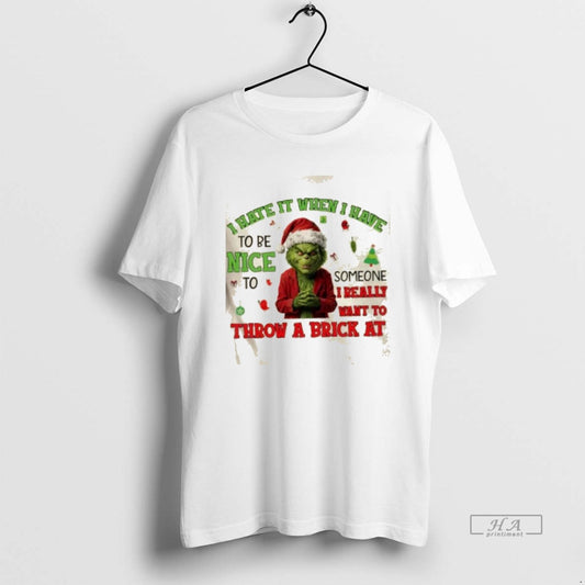 Official Grinch I Hate It When I Have To Be Nice To Someone I Really T-Shirts, Hoodie, Sweatshirt | AU18TeeNovaLab.com