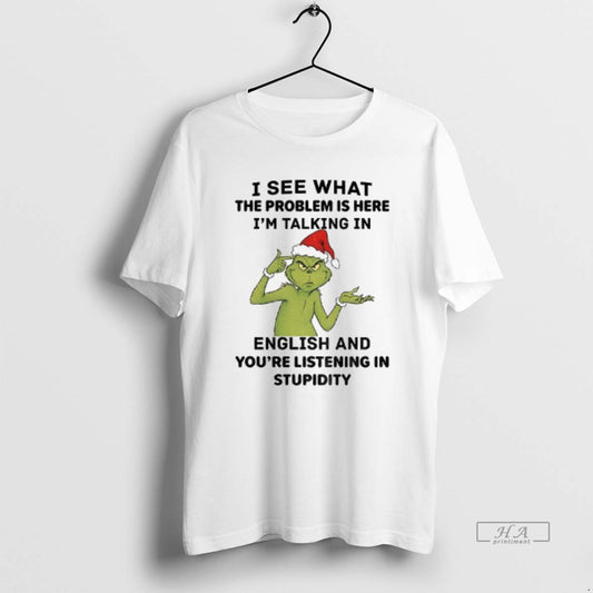 Official Grinch Santa I See What The Problem Is Here Im Talking In English And T-Shirts, Hoodie, Sweatshirt