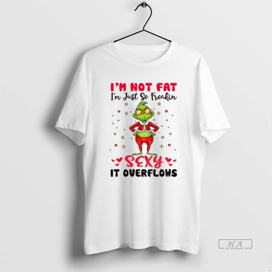 Official Grinch Santa Im Not Fat Im Just So Freakin Sexy It Overflows Christmas