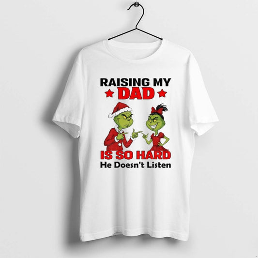 Official Grinch Santa Raising My Dad Is So Hard He Doesnt Listen Merry Christmas T-Shirts, Hoodie, Sweatshirt