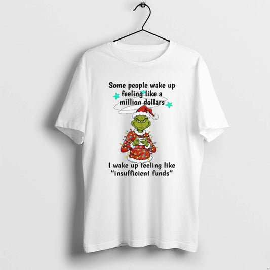 Official Grinch Santa Some People Wake Up Feeling Like A Million Dollars I Wake Up T-Shirts, Hoodie, Sweatshirt