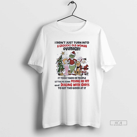 Official Grinch And Friends I Didnt Just Turn Into A Grouchy Old Woman Overnight Christmas T-Shirts, Hoodie, Sweatshirt