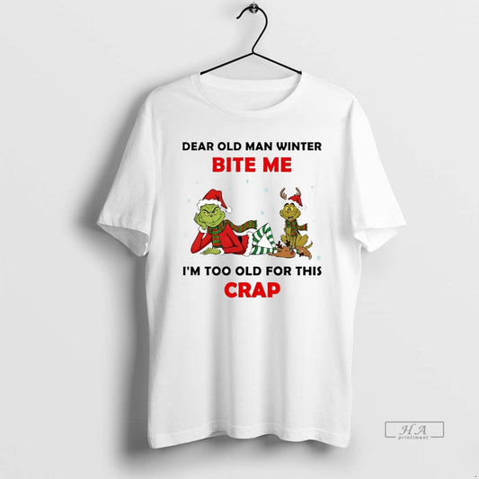 Official Grinch Dear Old Man Winter Bite Me Im Too Old For This Crap Christmas T-Shirts, Hoodie, Sweatshirt