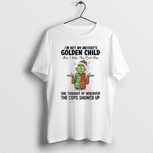 Official Grinch Im Not My Mothers Golden Child But I Was The First One She T-Shirts, Hoodie, Sweatshirt | AU18TeeNovaLab.com
