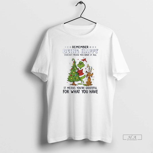 Official Grinch Remember Being Happy Doesnt Mean You Have It All Christmas T-Shirts, Hoodie, Sweatshirt | AU18TeeNovaLab.com