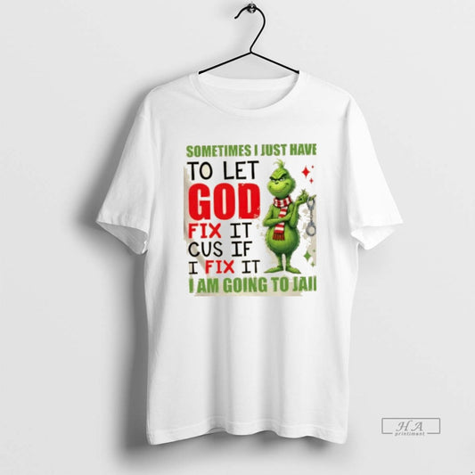 Official Grinch Sometimes I Just Have To Let God Fix It Cause If I Fix T-Shirts, Hoodie, Sweatshirt | AU18TeeNovaLab.com