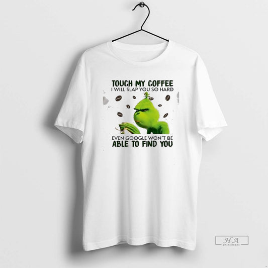 Official Grinch Touch My Coffee I Will Slap You So Hard Even Google Wont Be T-Shirts, Hoodie, Sweatshirt | AU18TeeNovaLab.com