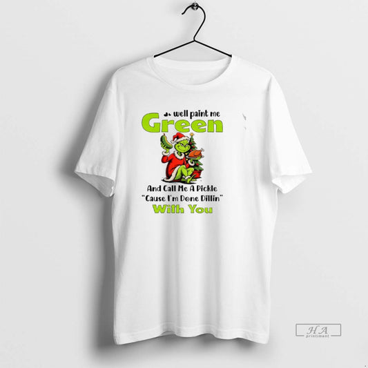 Official Grinch Turkey Well Paint Me Green And Call Me A Pickle Cause Im Done T-Shirts, Hoodie, Sweatshirt