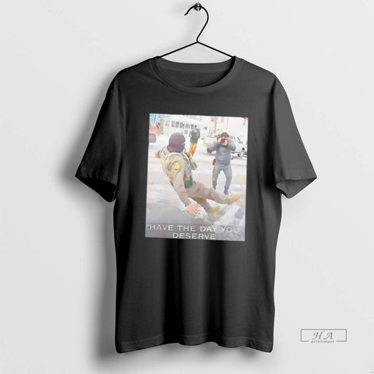 Official Have The Day You Deserve Anti Ice Tee Hoodie, Sweatshirt | AU18TeeNovaLab.com