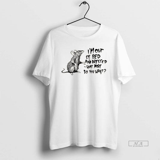 Official Helpless Mouse Im Out Of Bed And Dressed What More Do You Want T-Shirts, Hoodie, Sweatshirt | AU18TeeNovaLab.com