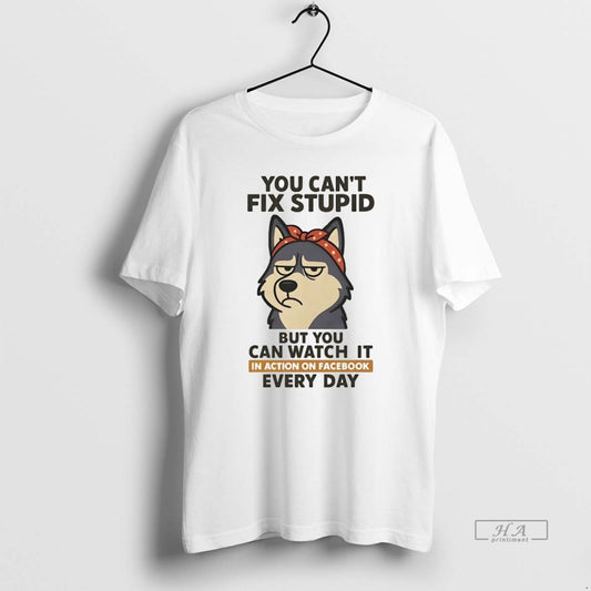 Official Husky You Cant Fix Stupid But You Can Watch It In Action On Facebook