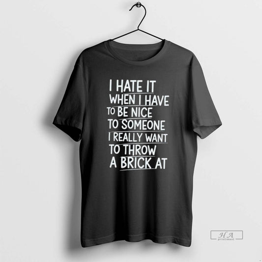 Official I Hate It When I Have To Be Nice To Someone I Really Want T-Shirts, Hoodie, Sweatshirt | AU18TeeNovaLab.com
