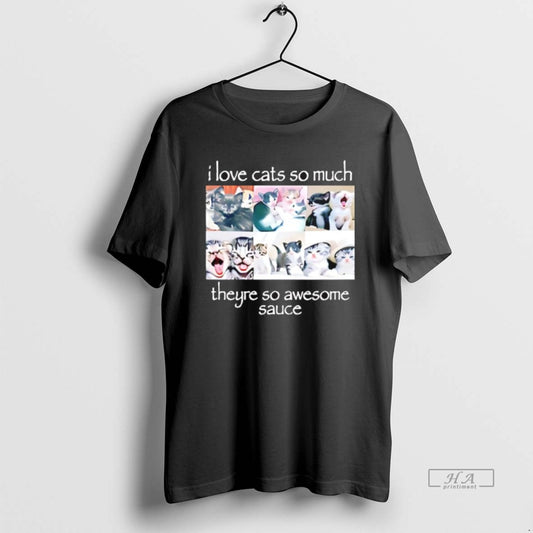 Official I Love Cats So Much Theyre So Awesome Sauce T-Shirts, Hoodie, Sweatshirt | AU18TeeNovaLab.com