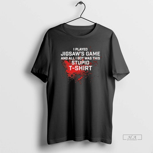 Official I Played Jigsaws Game And All I Got Was This Stupid Shirts